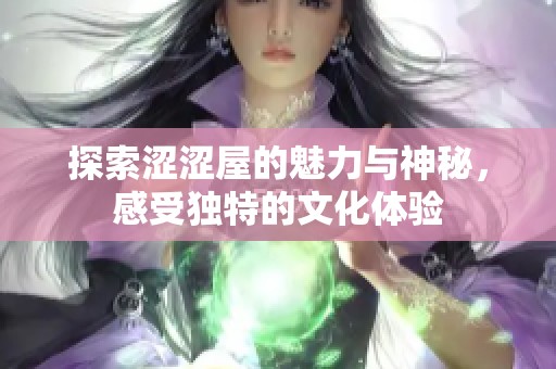 探索涩涩屋的魅力与神秘，感受独特的文化体验