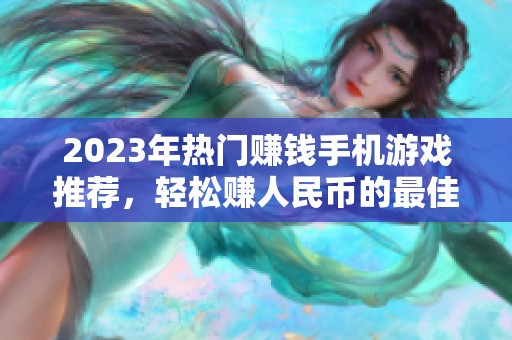 2023年热门赚钱手机游戏推荐，轻松赚人民币的最佳选择分享
