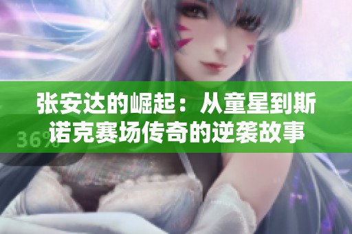 张安达的崛起：从童星到斯诺克赛场传奇的逆袭故事