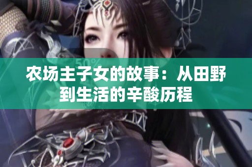 农场主子女的故事：从田野到生活的辛酸历程