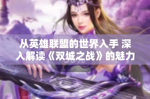 从英雄联盟的世界入手 深入解读《双城之战》的魅力与故事