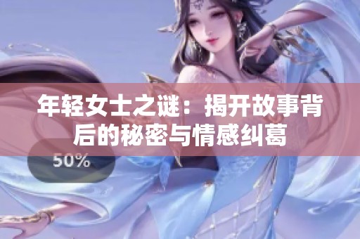 年轻女士之谜：揭开故事背后的秘密与情感纠葛