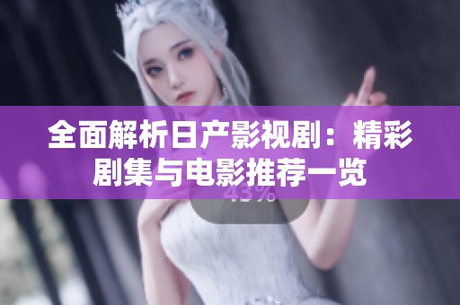全面解析日产影视剧：精彩剧集与电影推荐一览