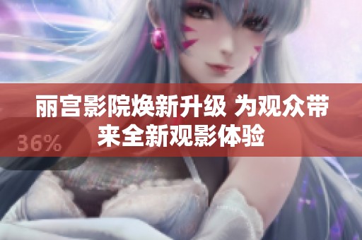 丽宫影院焕新升级 为观众带来全新观影体验