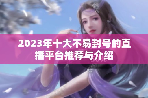 2023年十大不易封号的直播平台推荐与介绍