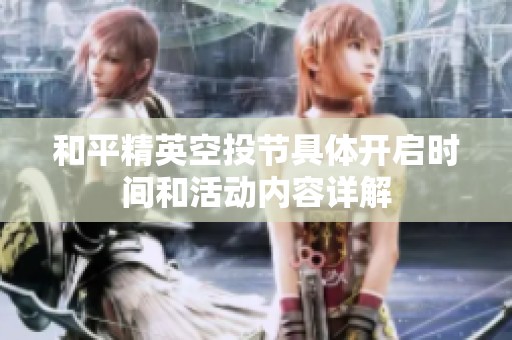 和平精英空投节具体开启时间和活动内容详解