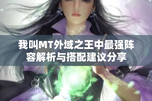 我叫MT外域之王中最强阵容解析与搭配建议分享
