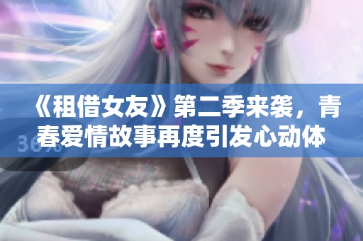 《租借女友》第二季来袭，青春爱情故事再度引发心动体验