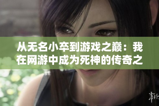 从无名小卒到游戏之巅：我在网游中成为死神的传奇之旅