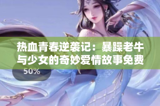 热血青春逆袭记：暴躁老牛与少女的奇妙爱情故事免费观看
