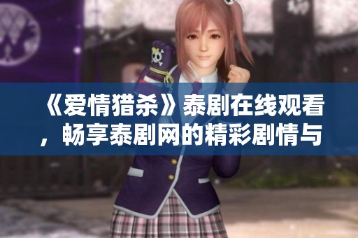 《爱情猎杀》泰剧在线观看，畅享泰剧网的精彩剧情与免费资源