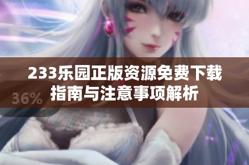233乐园正版资源免费下载指南与注意事项解析