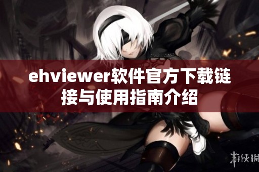 ehviewer软件官方下载链接与使用指南介绍