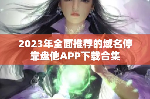 2023年全面推荐的域名停靠盘他APP下载合集