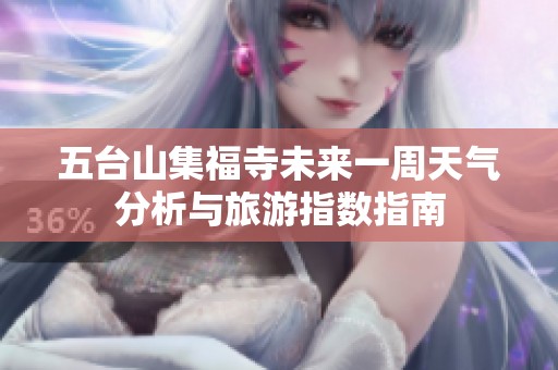 五台山集福寺未来一周天气分析与旅游指数指南
