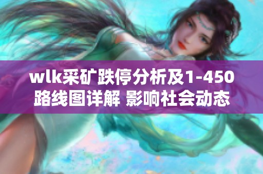 wlk采矿跌停分析及1-450路线图详解 影响社会动态