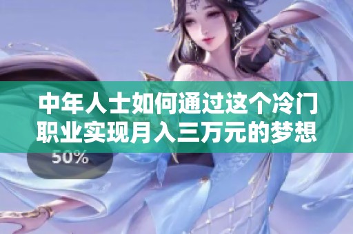 中年人士如何通过这个冷门职业实现月入三万元的梦想