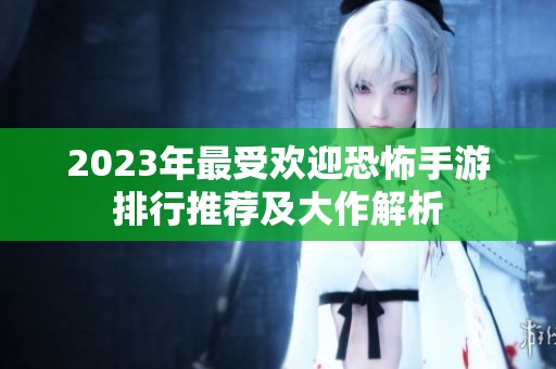 2023年最受欢迎恐怖手游排行推荐及大作解析