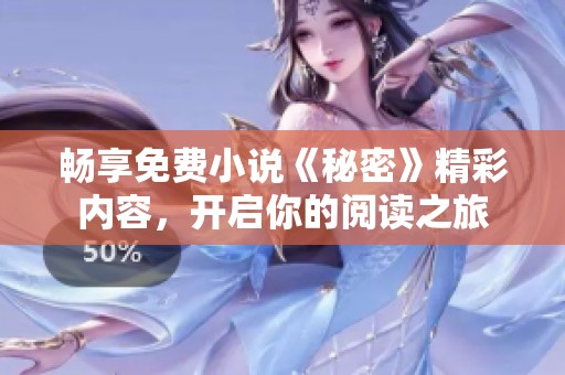 畅享免费小说《秘密》精彩内容，开启你的阅读之旅