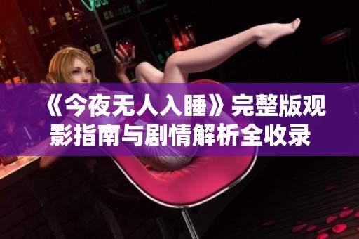《今夜无人入睡》完整版观影指南与剧情解析全收录