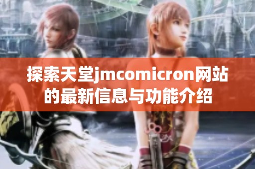探索天堂jmcomicron网站的最新信息与功能介绍