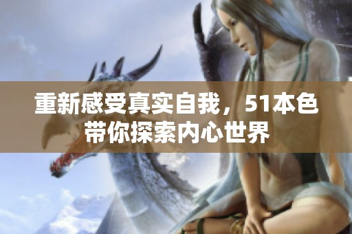 重新感受真实自我，51本色带你探索内心世界