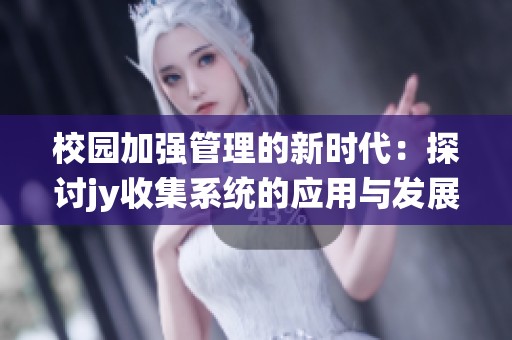 校园加强管理的新时代：探讨jy收集系统的应用与发展
