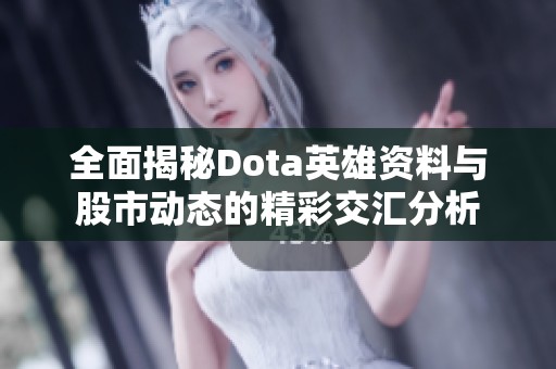 全面揭秘Dota英雄资料与股市动态的精彩交汇分析