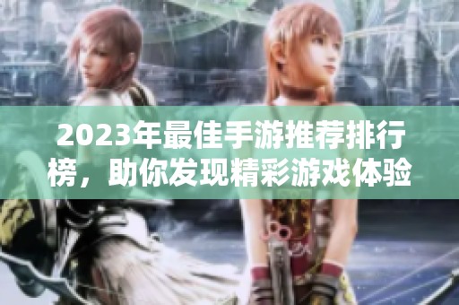 2023年最佳手游推荐排行榜，助你发现精彩游戏体验