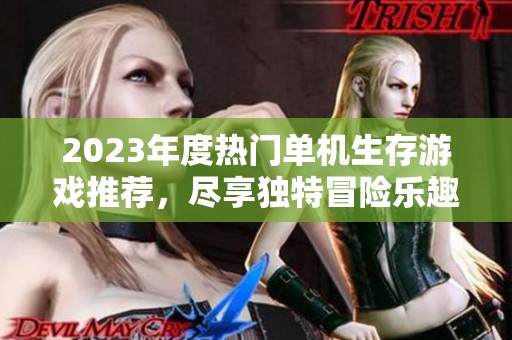 2023年度热门单机生存游戏推荐，尽享独特冒险乐趣