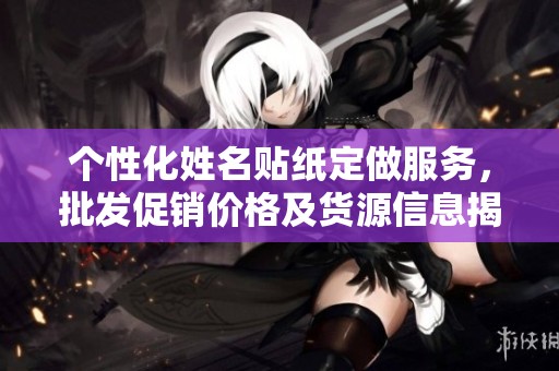 个性化姓名贴纸定做服务，批发促销价格及货源信息揭秘