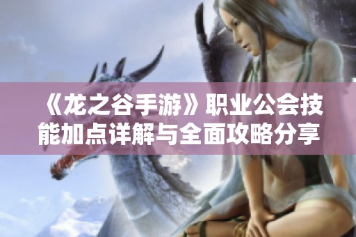 《龙之谷手游》职业公会技能加点详解与全面攻略分享