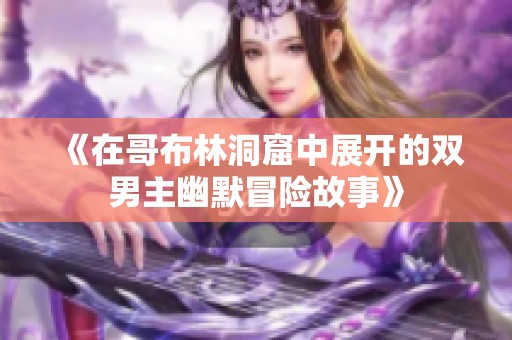 《在哥布林洞窟中展开的双男主幽默冒险故事》