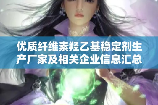 优质纤维素羟乙基稳定剂生产厂家及相关企业信息汇总