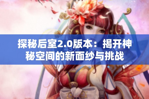 探秘后室2.0版本：揭开神秘空间的新面纱与挑战