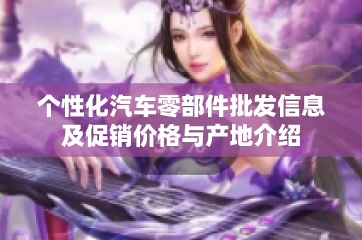 个性化汽车零部件批发信息及促销价格与产地介绍