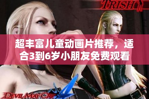 超丰富儿童动画片推荐，适合3到6岁小朋友免费观看