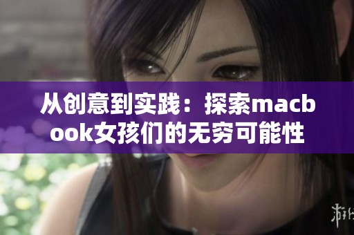 从创意到实践：探索macbook女孩们的无穷可能性