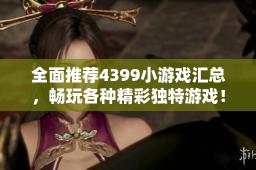全面推荐4399小游戏汇总，畅玩各种精彩独特游戏！