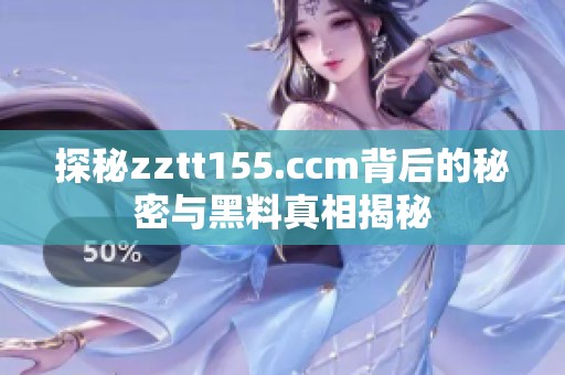 探秘zztt155.ccm背后的秘密与黑料真相揭秘