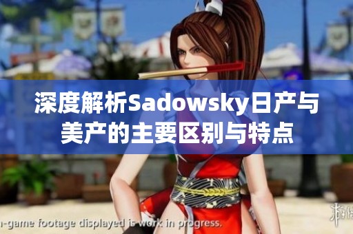 深度解析Sadowsky日产与美产的主要区别与特点