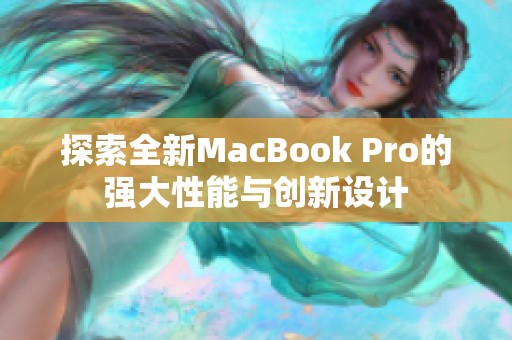 探索全新MacBook Pro的强大性能与创新设计