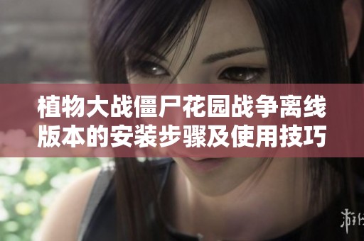 植物大战僵尸花园战争离线版本的安装步骤及使用技巧详解