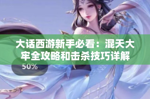 大话西游新手必看：混天大牢全攻略和击杀技巧详解
