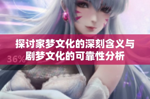 探讨家梦文化的深刻含义与剧梦文化的可靠性分析