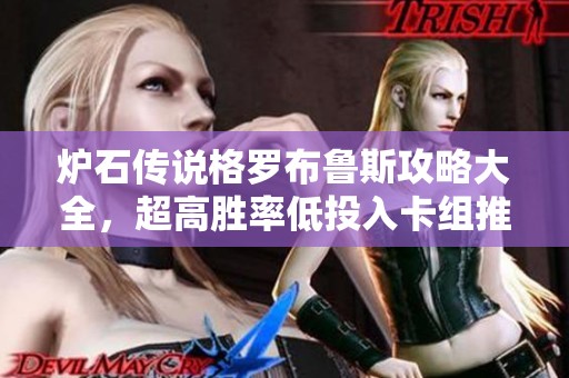 炉石传说格罗布鲁斯攻略大全，超高胜率低投入卡组推荐
