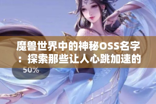 魔兽世界中的神秘OSS名字：探索那些让人心跳加速的角色