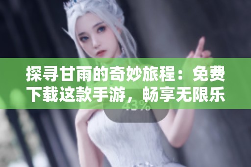 探寻甘雨的奇妙旅程：免费下载这款手游，畅享无限乐趣！