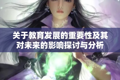 关于教育发展的重要性及其对未来的影响探讨与分析