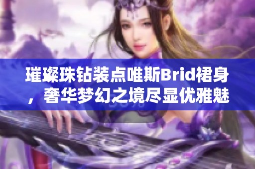 璀璨珠钻装点唯斯Brid裙身，奢华梦幻之境尽显优雅魅力